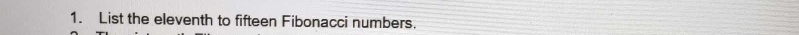 List the eleventh to fifteen Fibonacci numbers.