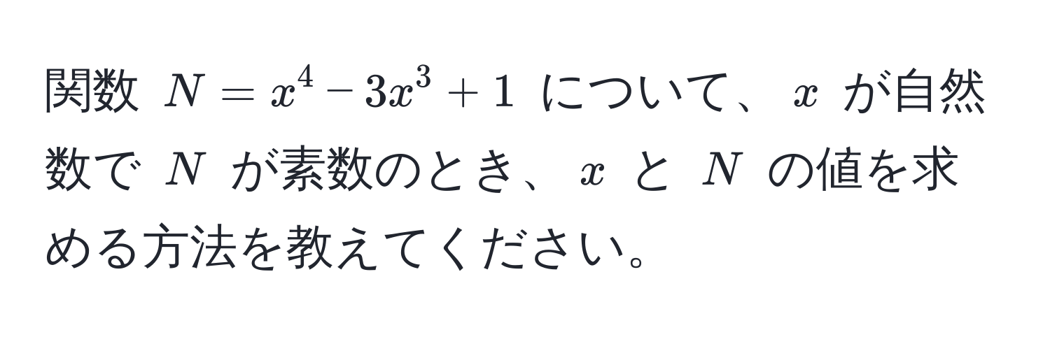 関数 $N = x^4 - 3x^3 + 1$ について、$x$ が自然数で $N$ が素数のとき、$x$ と $N$ の値を求める方法を教えてください。