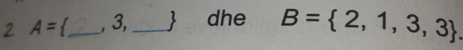 2 A= _ 
, 3, _  dhe
B= 2,1,3,3.