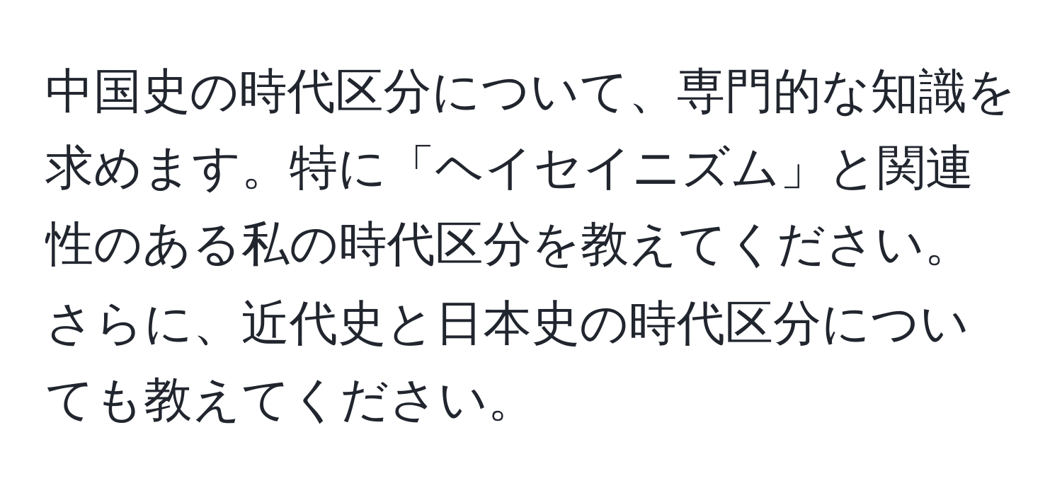 中国史の時代区分について、専門的な知識を求めます。特に「ヘイセイニズム」と関連性のある私の時代区分を教えてください。さらに、近代史と日本史の時代区分についても教えてください。
