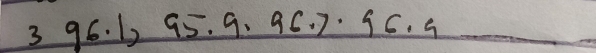 3 96. 1) 95. 9. 9C. ). 6.