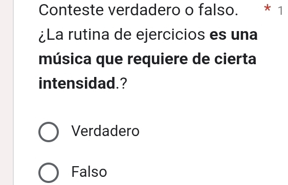 Conteste verdadero o falso. * 1
¿La rutina de ejercicios es una
música que requiere de cierta
intensidad.?
Verdadero
Falso