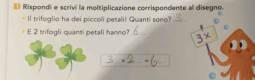 Rispondi e scrivi la moltiplicazione corrispondente al disegno. 
Il trifoglio ha dei piccoli petali! Quanti sono?_ 
E 2 trifogli quanti petali hanno?_
3x
_×_ =_