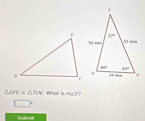 △ DFE≌ △ TUV. What is m∠ F
□°
Submit