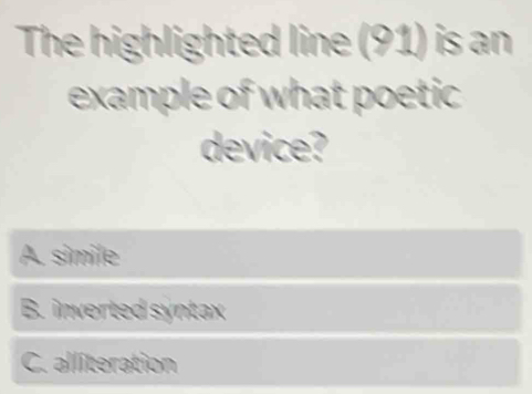 The highlighted line (91) is an
example of what poetic
device?
A. simile
B. inverted syntax
C. alliteration