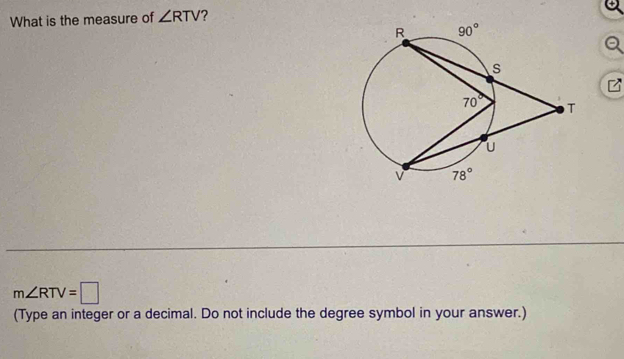 What is the measure of ∠ RTV ?
m∠ RTV=□
(Type an integer or a decimal. Do not include the degree symbol in your answer.)