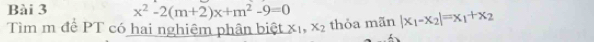 x^2-2(m+2)x+m^2-9=0
Tìm m để PT có hai nghiệm phân biệt x_1, x_2 thỏa mãn |x_1-x_2|=x_1+x_2