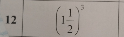 12
(1 1/2 )^3