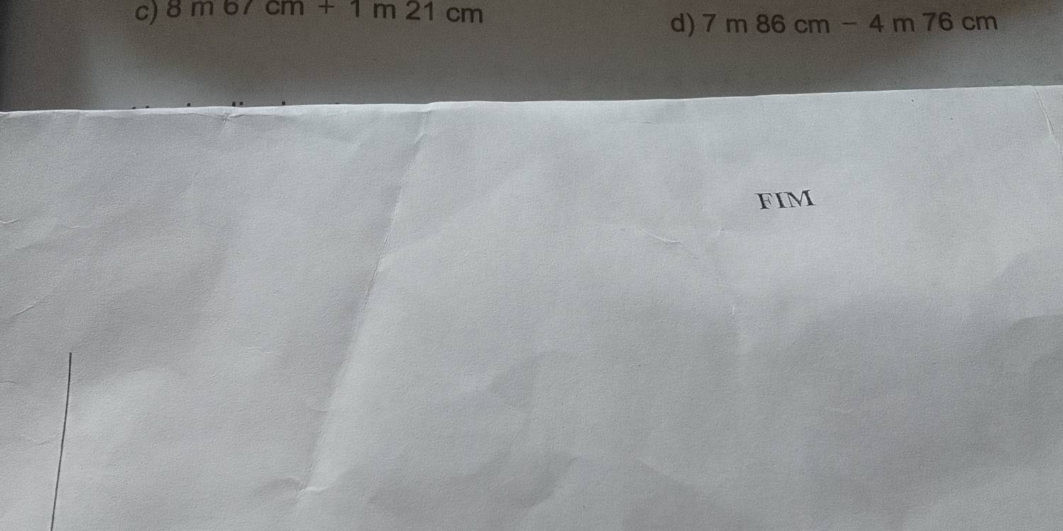 8m6/cm+1m21cm
d) 7m86cm-4m76cm
FIM