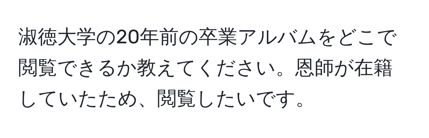 淑徳大学の20年前の卒業アルバムをどこで閲覧できるか教えてください。恩師が在籍していたため、閲覧したいです。