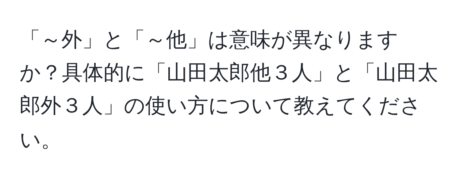 「～外」と「～他」は意味が異なりますか？具体的に「山田太郎他３人」と「山田太郎外３人」の使い方について教えてください。