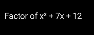 Factor of x^2+7x+12