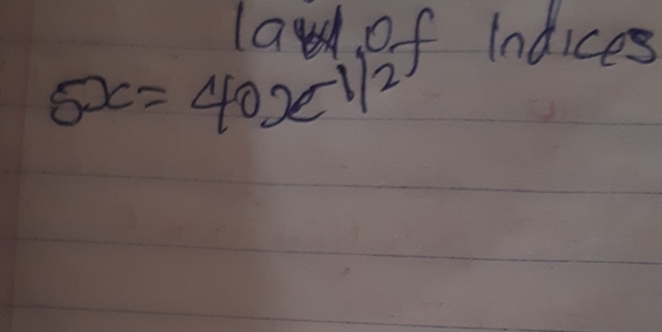 lay of Indices
5x=40x^(-1/2)