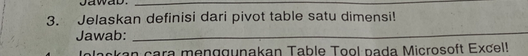 Jawab._ 
3. Jelaskan definisi dari pivot table satu dimensi! 
Jawab:_ 
lolackan cara menggunakan Table Tool pada Microsoft Excel!