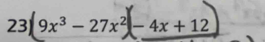 23| 9x³ − 27x² − 4x + 12