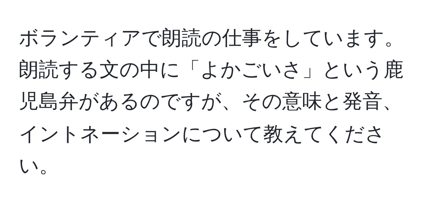 ボランティアで朗読の仕事をしています。朗読する文の中に「よかごいさ」という鹿児島弁があるのですが、その意味と発音、イントネーションについて教えてください。