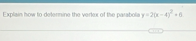 Explain how to determine the vertex of the parabola y=2(x-4)^2+6.