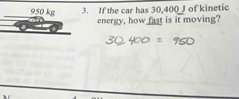 If the car has 30,400 J of kinetic 
energy, how fast is it moving?
λ