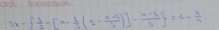 QON ENCONTRADA:
3x-  1/2 -[x- 1/3 (1- (x-2)/2 )]- (x-1)/3  =1- x/4 