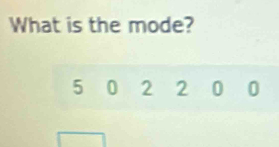 What is the mode?
5 0 2 2 0 0