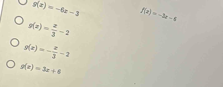 g(x)=-6x-3
f(x)=-3x-6
g(x)= x/3 -2
g(x)=- x/3 -2
g(x)=3x+6