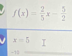 f(x)= 2/5 x- 5/2 
x=5
-10