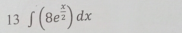 13 ∈t (8e^(frac x)2)dx