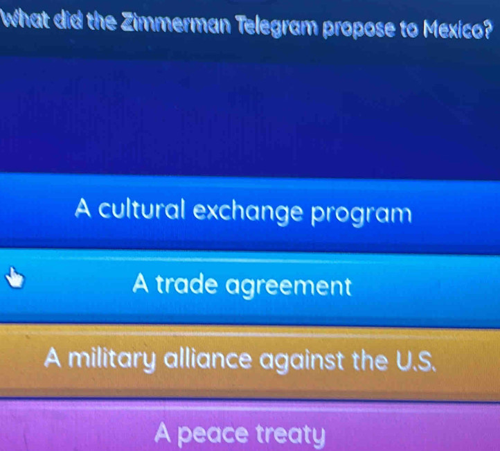 What did the Zimmerman Telegram propose to Mexico?
A cultural exchange program
A trade agreement
A military alliance against the U.S.
A peace treaty