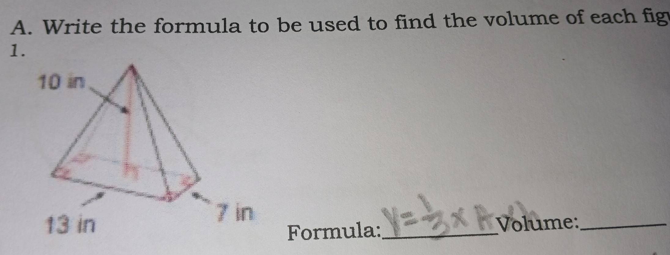 Write the formula to be used to find the volume of each fig 
_Volume:_ 
Formula: