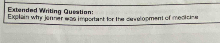 Extended Writing Question: 
Explain why jenner was important for the development of medicine