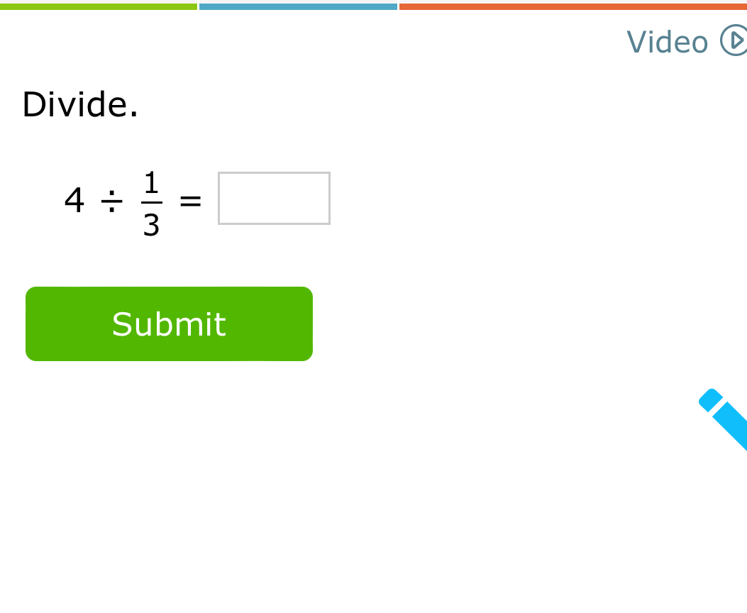 Video 
Divide.
4/  1/3 =□
Submit