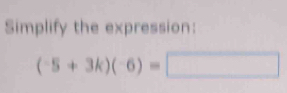 Simplify the expression:
(-5+3k)(-6)=□