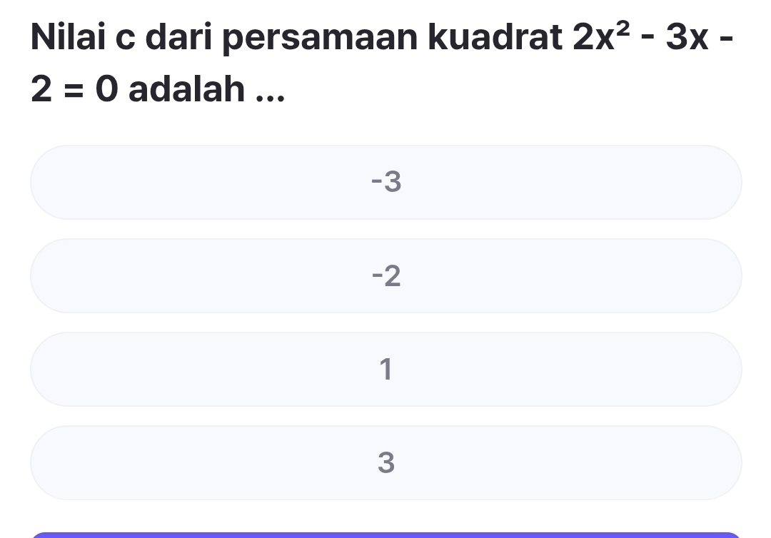 Nilai c dari persamaan kuadrat 2x^2-3x-
2=0 adalah ...
-3
-2
1
3