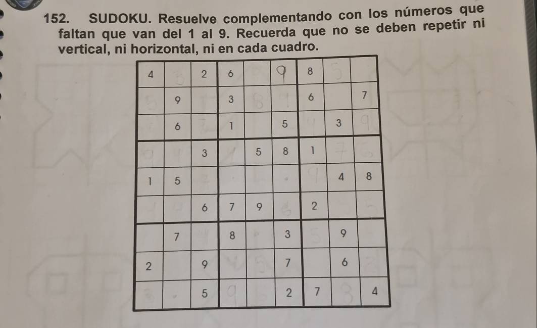 SUDOKU. Resuelve complementando con los números que 
faltan que van del 1 al 9. Recuerda que no se deben repetir ni 
vertical, na cuadro.