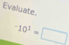 Evaluate.
-10^1=□