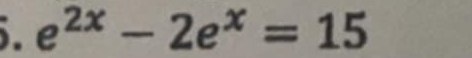 e^(2x)-2e^x=15