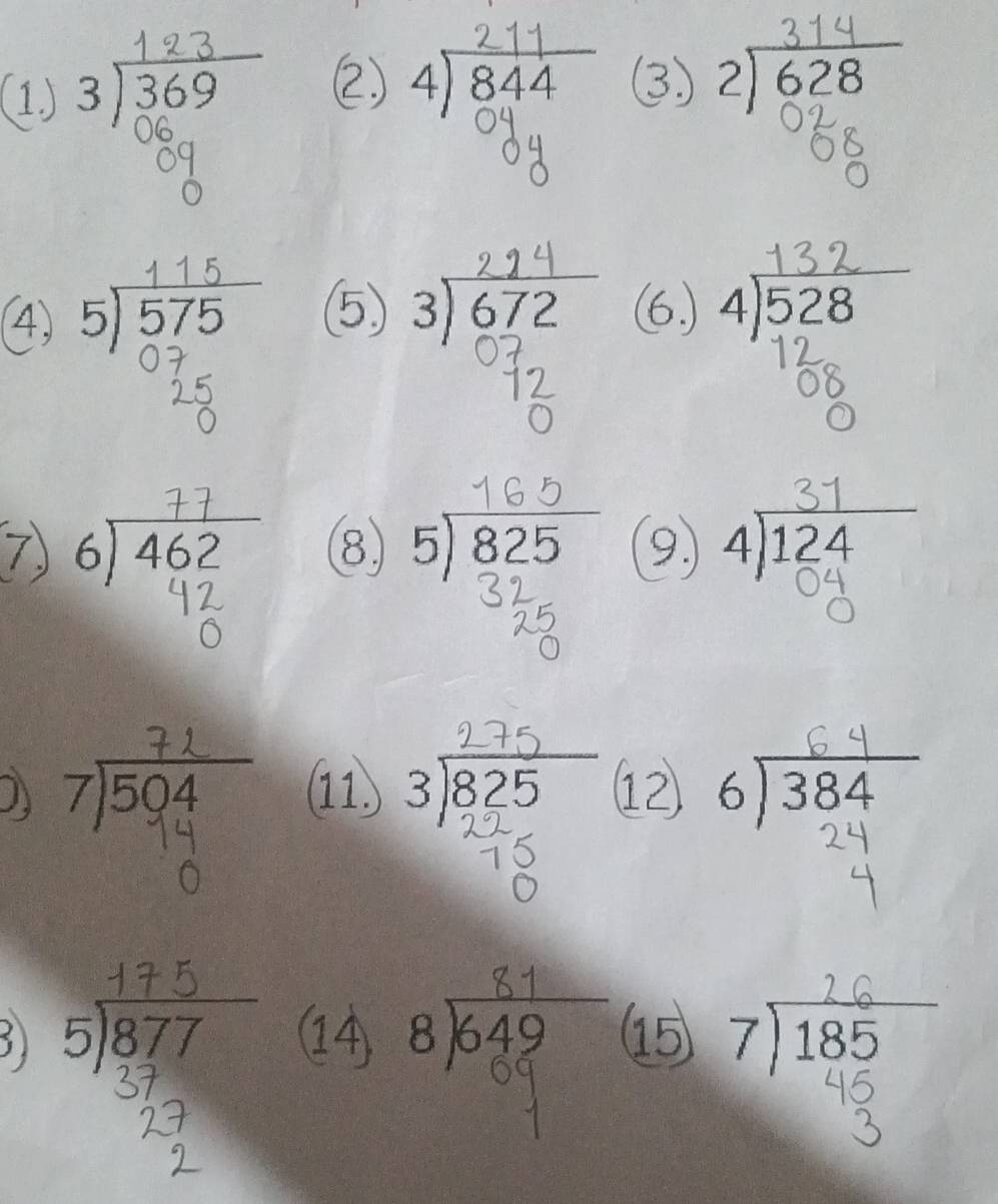 369
beginarrayr 211 4encloselongdiv 844endarray (3) beginarrayr 2encloselongdiv 628endarray
④) beginarrayr 5encloselongdiv 575endarray (5) beginarrayr 3encloselongdiv 672endarray (6) beginarrayr 4encloselongdiv 528endarray
beginarrayr 6encloselongdiv 462endarray 8) beginarrayr 5encloselongdiv 825endarray 9 beginarrayr 4encloselongdiv 124endarray
beginarrayr 7encloselongdiv 504endarray (11) beginarrayr 3encloselongdiv 825endarray 1 beginarrayr 6encloselongdiv 384endarray
3) beginarrayr 5encloselongdiv 877endarray 1 beginarrayr 8encloselongdiv 649endarray 15 beginarrayr 7encloselongdiv 185endarray