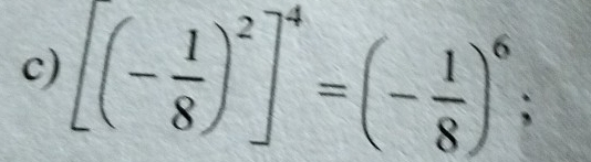 [(- 1/8 )^2]^4=(- 1/8 )^6;