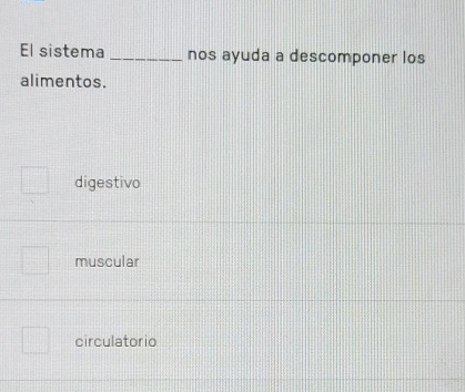 El sistema _nos ayuda a descomponer los
alimentos.
digestivo
muscular
circulatorio