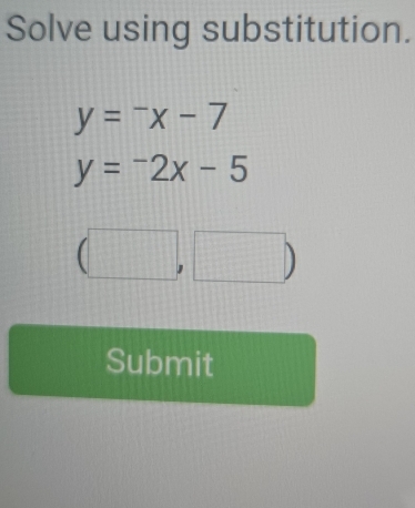 Solve using substitution.
y=^-x-7
y=^-2x-5
□ ) 
Submit