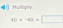 Multiply:
40*^-40=□