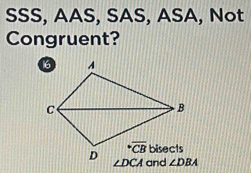 SSS, AAS, SAS, ASA, Not
Congruent?