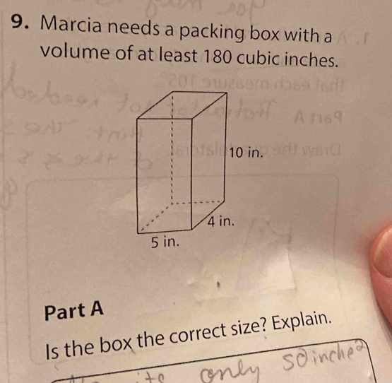 Marcia needs a packing box with a 
volume of at least 180 cubic inches. 
Part A 
Is the box the correct size? Explain.