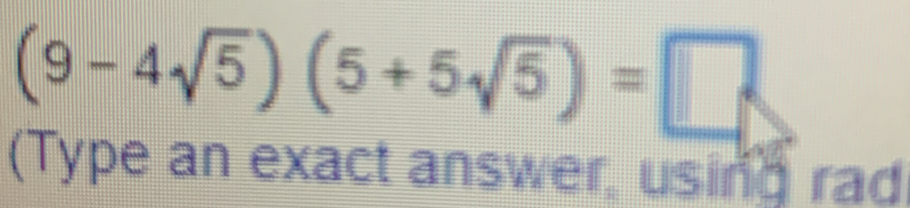 (9-4sqrt(5))(5+5sqrt(5))=□
(Type an exact answer, using rad