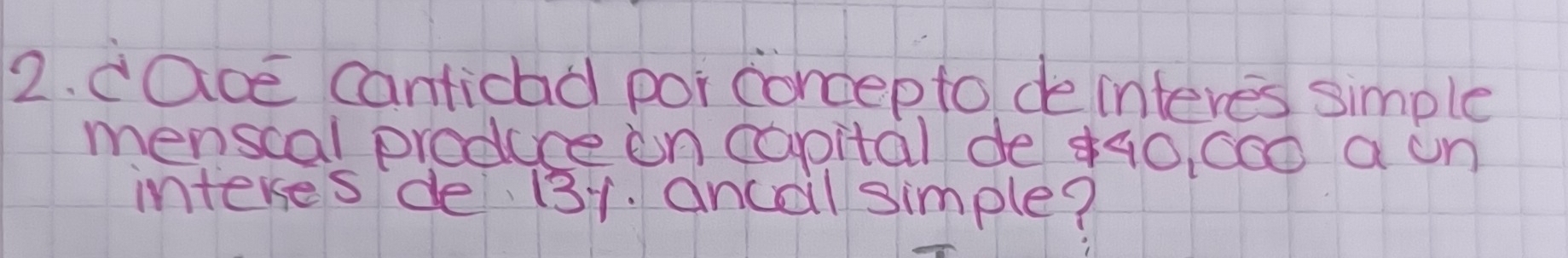 dace canticad por concepto deinteres simple 
menscal produce on caoital de ¢a0, c00 a un 
interes de. 131. ancoil simple?