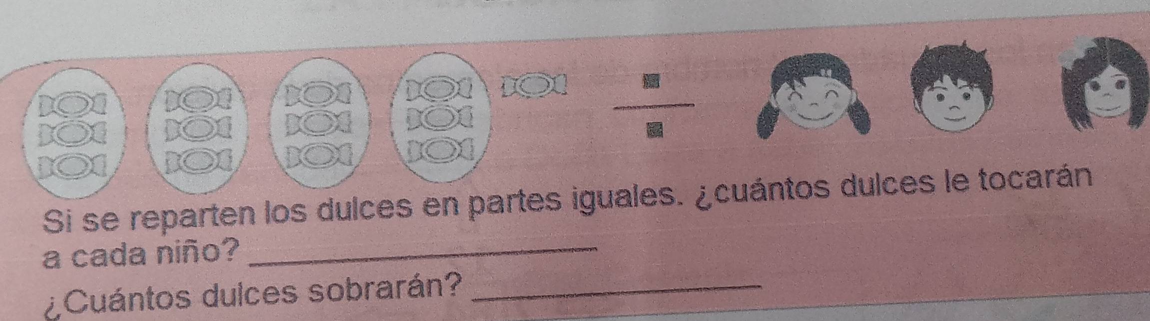 Si se reparten los dulces en partes iguales. ¿cuántos dulces le tocarán 
a cada niño? 
_ 
¿Cuántos dulces sobrarán?_