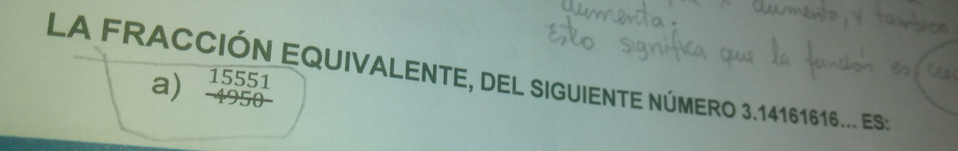 LA FRACCIÓN EQUIVALENTE, DEL SIGUIENTE NÚMERO 3.14161616... ES:
15551
a) 4950