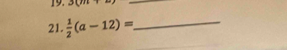 3(7)
_ 
_ 
21.  1/2 (a-12)= _