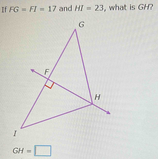 If FG=FI=17 and HI=23 , what is GH?
GH=□