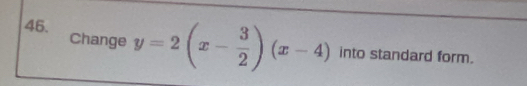 Change y=2(x- 3/2 )(x-4) into standard form.